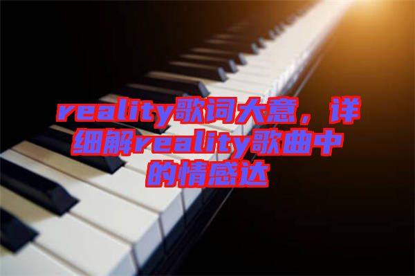 reality歌詞大意，詳細(xì)解reality歌曲中的情感達(dá)
