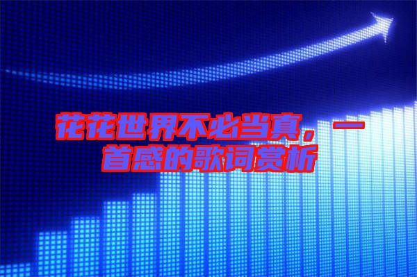 花花世界不必當(dāng)真，一首感的歌詞賞析