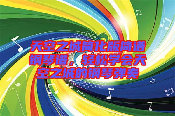 天空之城簡化版簡譜鋼琴譜，輕松學(xué)會(huì)天空之城的鋼琴彈奏