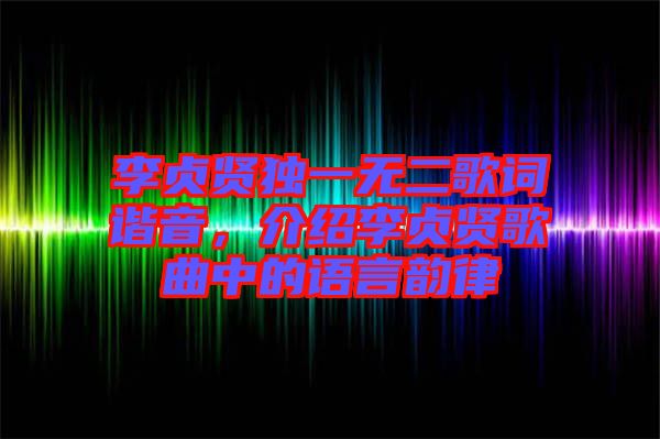 李貞賢獨(dú)一無(wú)二歌詞諧音，介紹李貞賢歌曲中的語(yǔ)言韻律