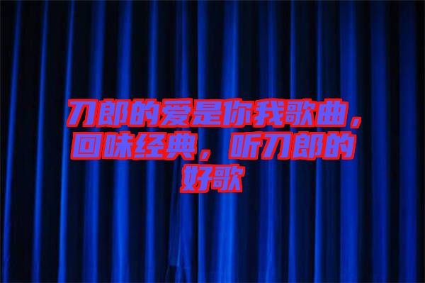 刀郎的愛是你我歌曲，回味經(jīng)典，聽刀郎的好歌