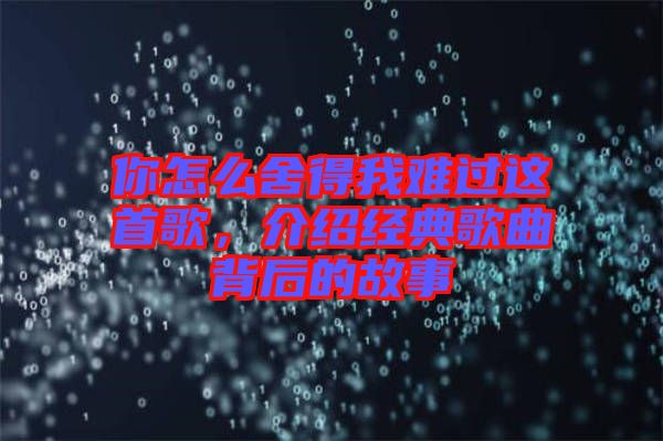 你怎么舍得我難過這首歌，介紹經(jīng)典歌曲背后的故事