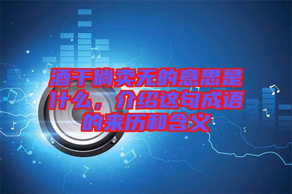 酒干倘賣無的意思是什么，介紹這句成語的來歷和含義