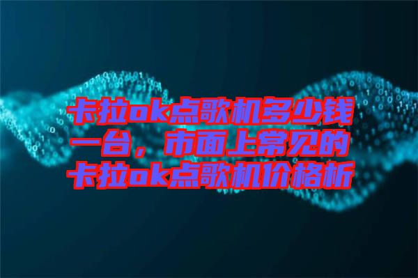 卡拉ok點歌機(jī)多少錢一臺，市面上常見的卡拉ok點歌機(jī)價格析