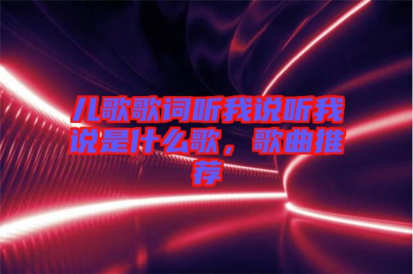 兒歌歌詞聽我說聽我說是什么歌，歌曲推薦