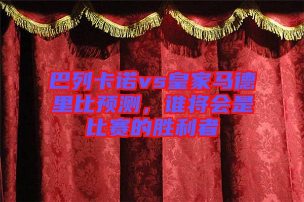 巴列卡諾vs皇家馬德里比預(yù)測(cè)，誰(shuí)將會(huì)是比賽的勝利者