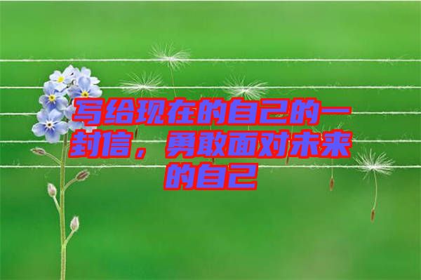 寫給現(xiàn)在的自己的一封信，勇敢面對未來的自己