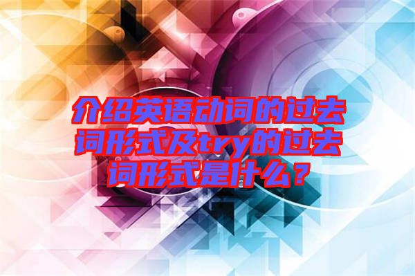 介紹英語動(dòng)詞的過去詞形式及try的過去詞形式是什么？