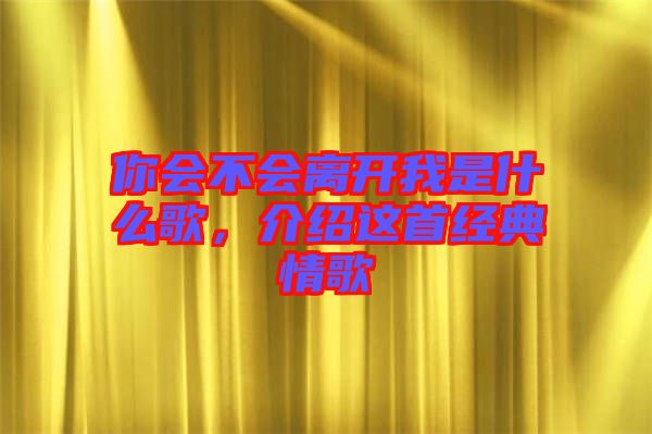 你會不會離開我是什么歌，介紹這首經(jīng)典情歌