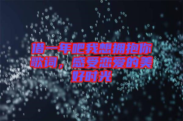 借一年吧我想擁抱你歌詞，感受戀愛的美好時光