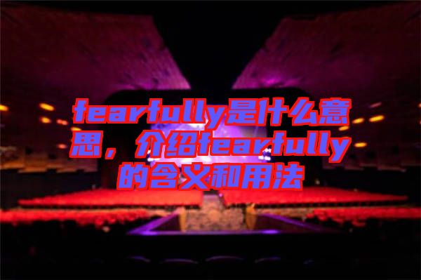 fearfully是什么意思，介紹fearfully的含義和用法