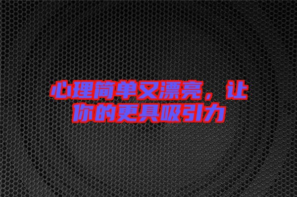 心理簡(jiǎn)單又漂亮，讓你的更具吸引力