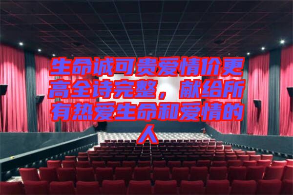 生命誠(chéng)可貴愛(ài)情價(jià)更高全詩(shī)完整，獻(xiàn)給所有熱愛(ài)生命和愛(ài)情的人