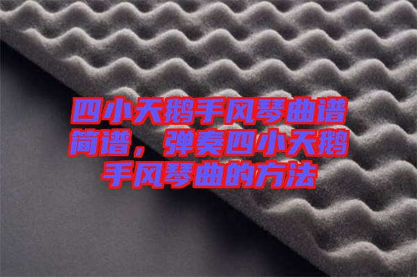四小天鵝手風(fēng)琴曲譜簡(jiǎn)譜，彈奏四小天鵝手風(fēng)琴曲的方法