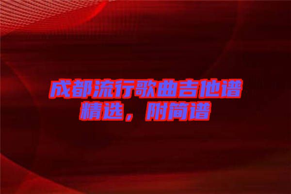 成都流行歌曲吉他譜精選，附簡譜