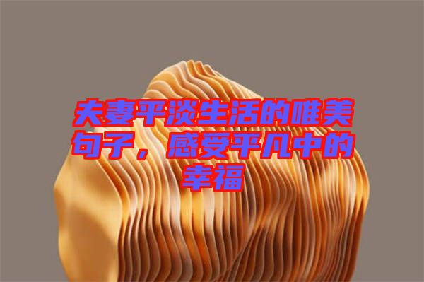 夫妻平淡生活的唯美句子，感受平凡中的幸福
