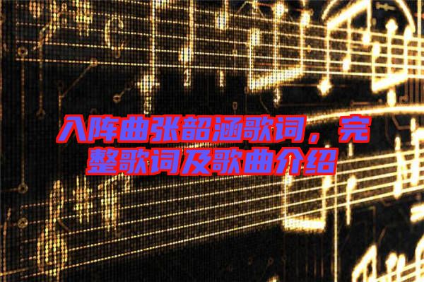 入陣曲張韶涵歌詞，完整歌詞及歌曲介紹