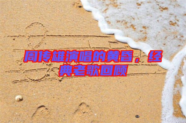 周傳雄演唱的黃昏，經典老歌回顧