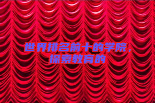 世界排名前十的學(xué)院，探索教育的