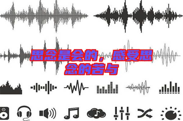 思念是會的，感受思念的苦與
