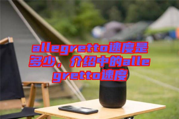 allegretto速度是多少，介紹中的allegretto速度