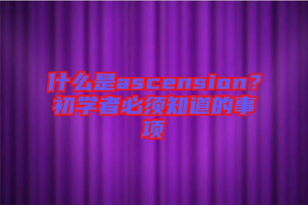 什么是ascension？初學(xué)者必須知道的事項