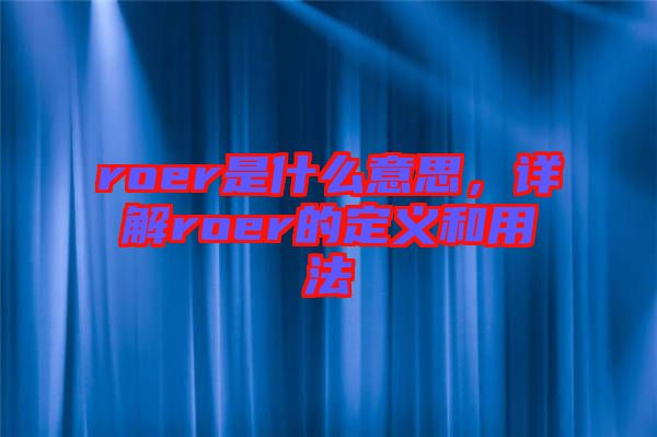roer是什么意思，詳解roer的定義和用法