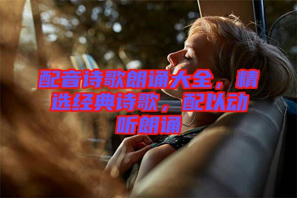 配音詩(shī)歌朗誦大全，精選經(jīng)典詩(shī)歌，配以動(dòng)聽朗誦