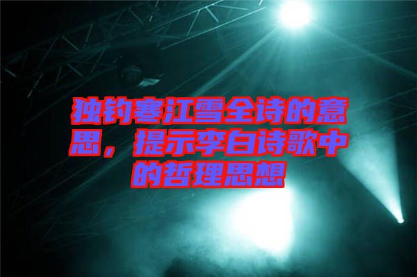 獨(dú)釣寒江雪全詩的意思，提示李白詩歌中的哲理思想