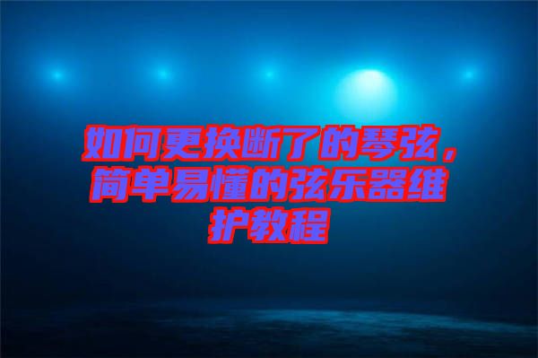 如何更換斷了的琴弦，簡單易懂的弦樂器維護教程