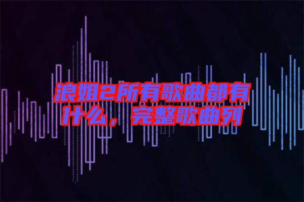 浪姐2所有歌曲都有什么，完整歌曲列
