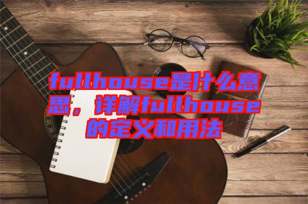 fullhouse是什么意思，詳解fullhouse的定義和用法