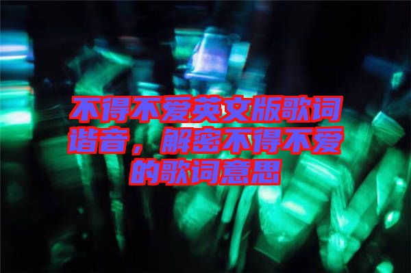 不得不愛(ài)英文版歌詞諧音，解密不得不愛(ài)的歌詞意思