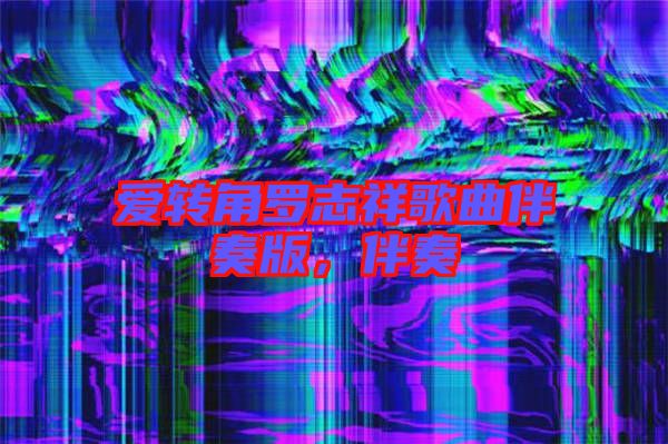 愛轉角羅志祥歌曲伴奏版，伴奏