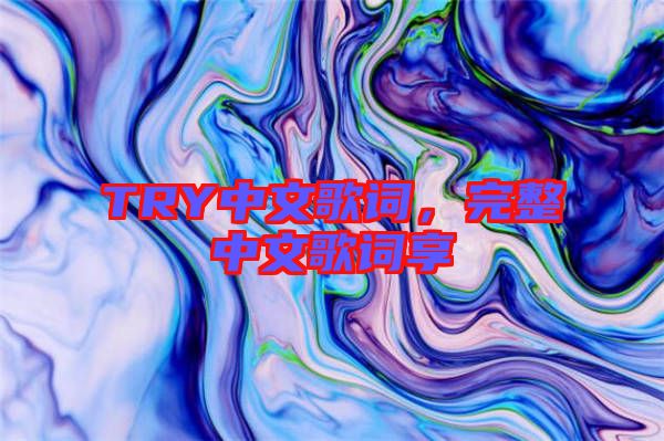 TRY中文歌詞，完整中文歌詞享