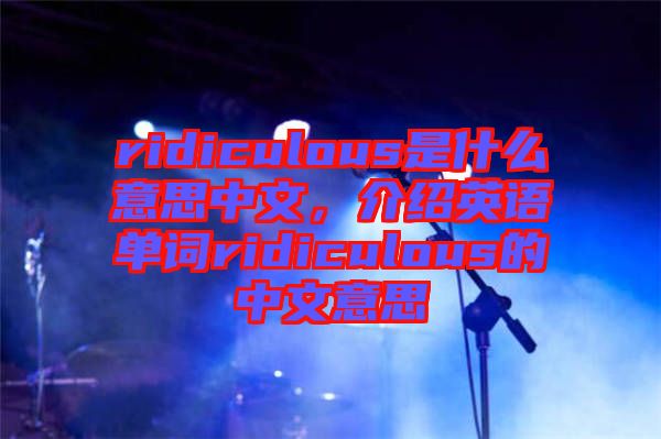 ridiculous是什么意思中文，介紹英語單詞ridiculous的中文意思