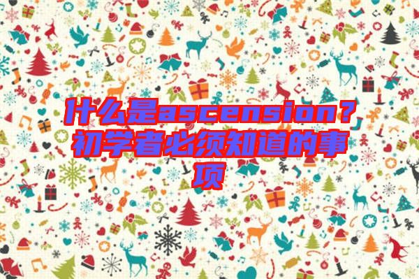 什么是ascension？初學(xué)者必須知道的事項(xiàng)