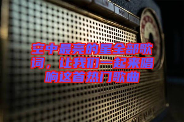 空中最亮的星全部歌詞，讓我們一起來唱響這首熱門歌曲