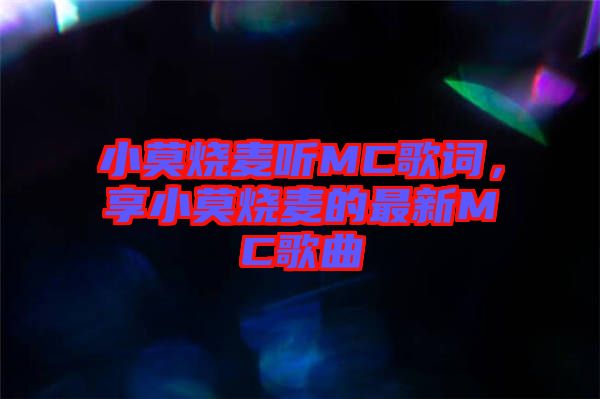 小莫燒麥聽MC歌詞，享小莫燒麥的最新MC歌曲