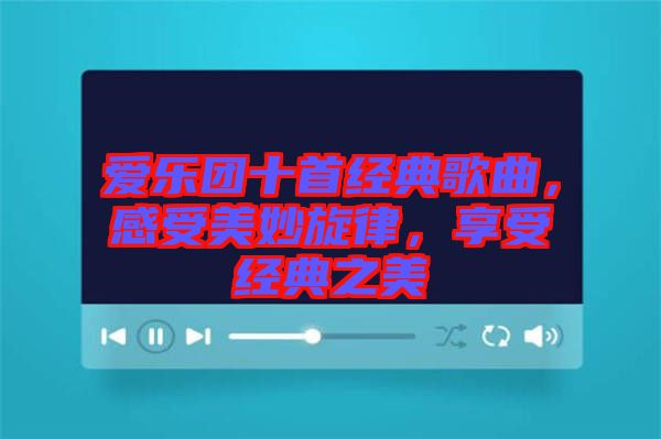 愛樂團(tuán)十首經(jīng)典歌曲，感受美妙旋律，享受經(jīng)典之美