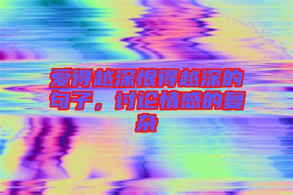 愛得越深恨得越深的句子，討論情感的復雜