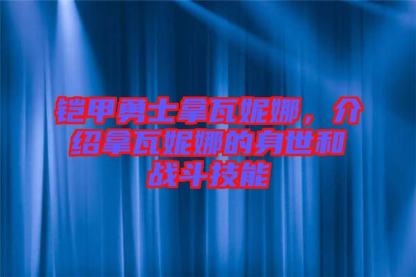 鎧甲勇士拿瓦妮娜，介紹拿瓦妮娜的身世和戰(zhàn)斗技能