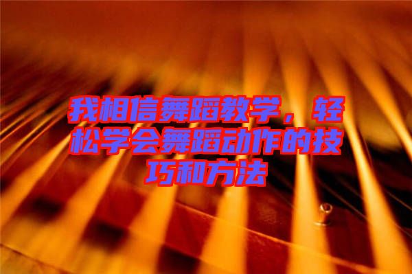 我相信舞蹈教學，輕松學會舞蹈動作的技巧和方法