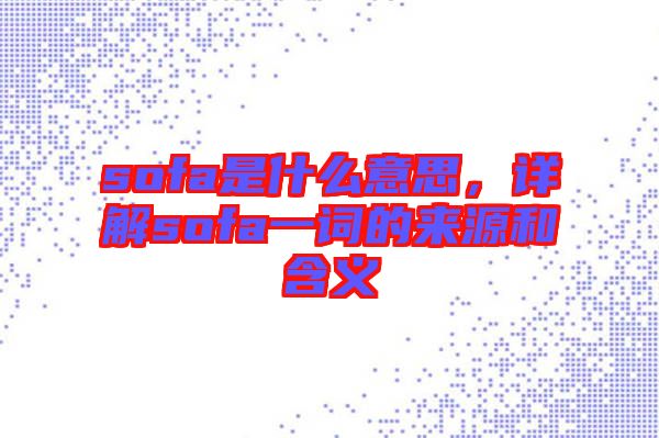 sofa是什么意思，詳解sofa一詞的來源和含義