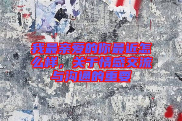 我最親愛的你最近怎么樣，關(guān)于情感交流與溝通的重要