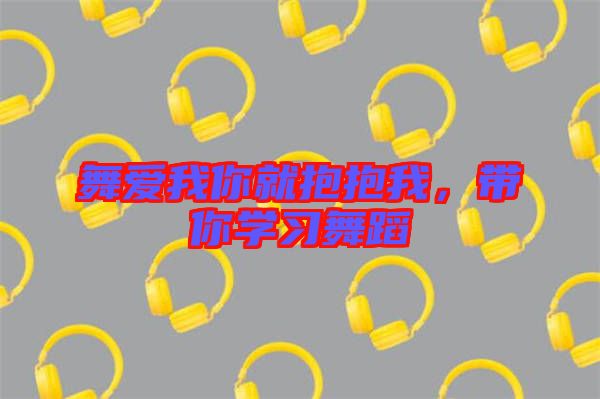 舞愛我你就抱抱我，帶你學(xué)習(xí)舞蹈