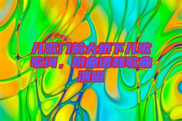 兒歌門前大橋下兒歌歌詞，附曲譜和歌曲演唱