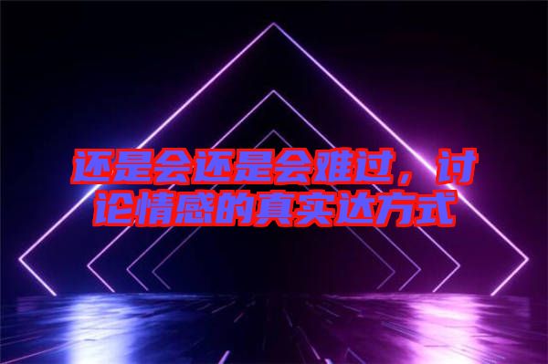 還是會還是會難過，討論情感的真實達方式