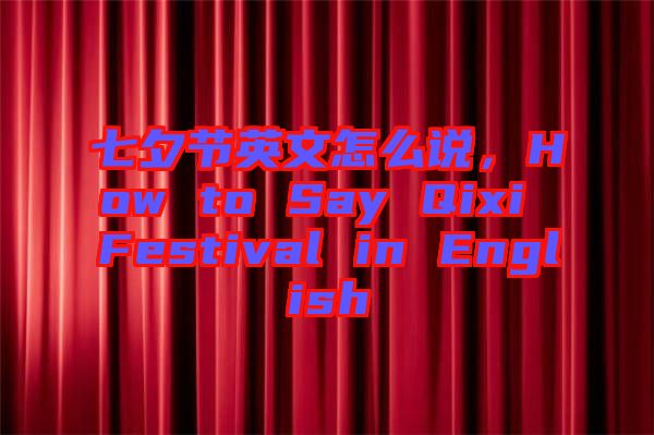 七夕節(jié)英文怎么說(shuō)，How to Say Qixi Festival in English