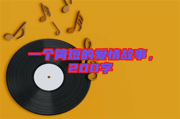 一個(gè)簡(jiǎn)短的愛情故事，200字